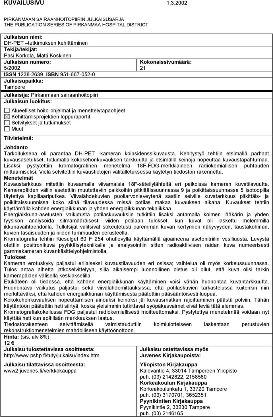 Julkaisun numero: 5/2002 ISSN 1238-2639 ISBN 951-667-052-0 Julkaisupaikka: Tampere Julkaisija: Pirkanmaan sairaanhoitopiiri Julkaisun luokitus: Alueelliset hoito-ohjelmat ja menettelytapaohjeet