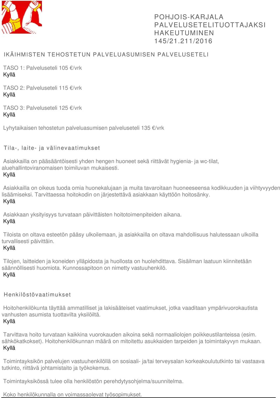 mukaisesti. Asiakkailla on oikeus tuoda omia huonekalujaan ja muita tavaroitaan huoneeseensa kodikkuuden ja viihtyvyyden lisäämiseksi.