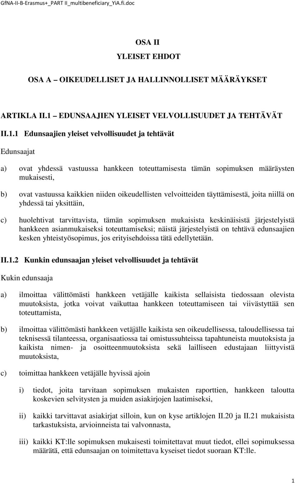 1 Edunsaajien yleiset velvollisuudet ja tehtävät Edunsaajat a) ovat yhdessä vastuussa hankkeen toteuttamisesta tämän sopimuksen määräysten mukaisesti, b) ovat vastuussa kaikkien niiden oikeudellisten