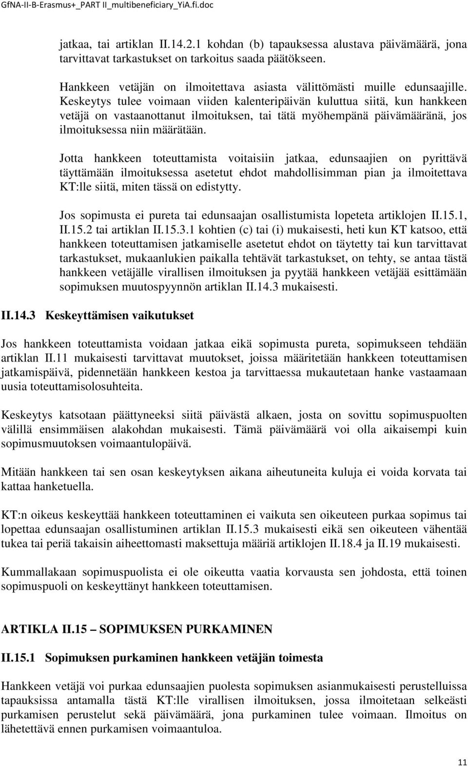 Keskeytys tulee voimaan viiden kalenteripäivän kuluttua siitä, kun hankkeen vetäjä on vastaanottanut ilmoituksen, tai tätä myöhempänä päivämääränä, jos ilmoituksessa niin määrätään.