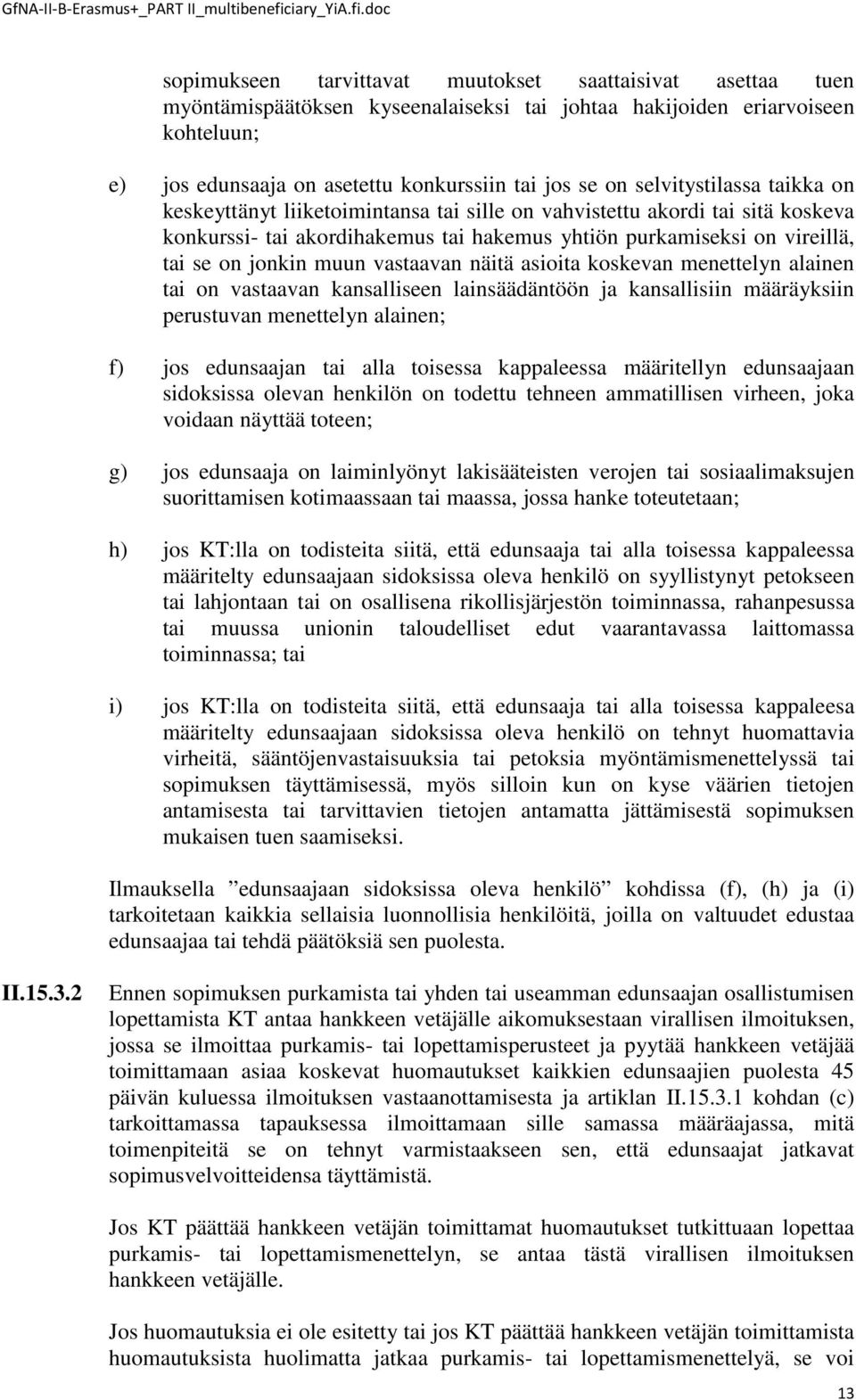 muun vastaavan näitä asioita koskevan menettelyn alainen tai on vastaavan kansalliseen lainsäädäntöön ja kansallisiin määräyksiin perustuvan menettelyn alainen; f) jos edunsaajan tai alla toisessa