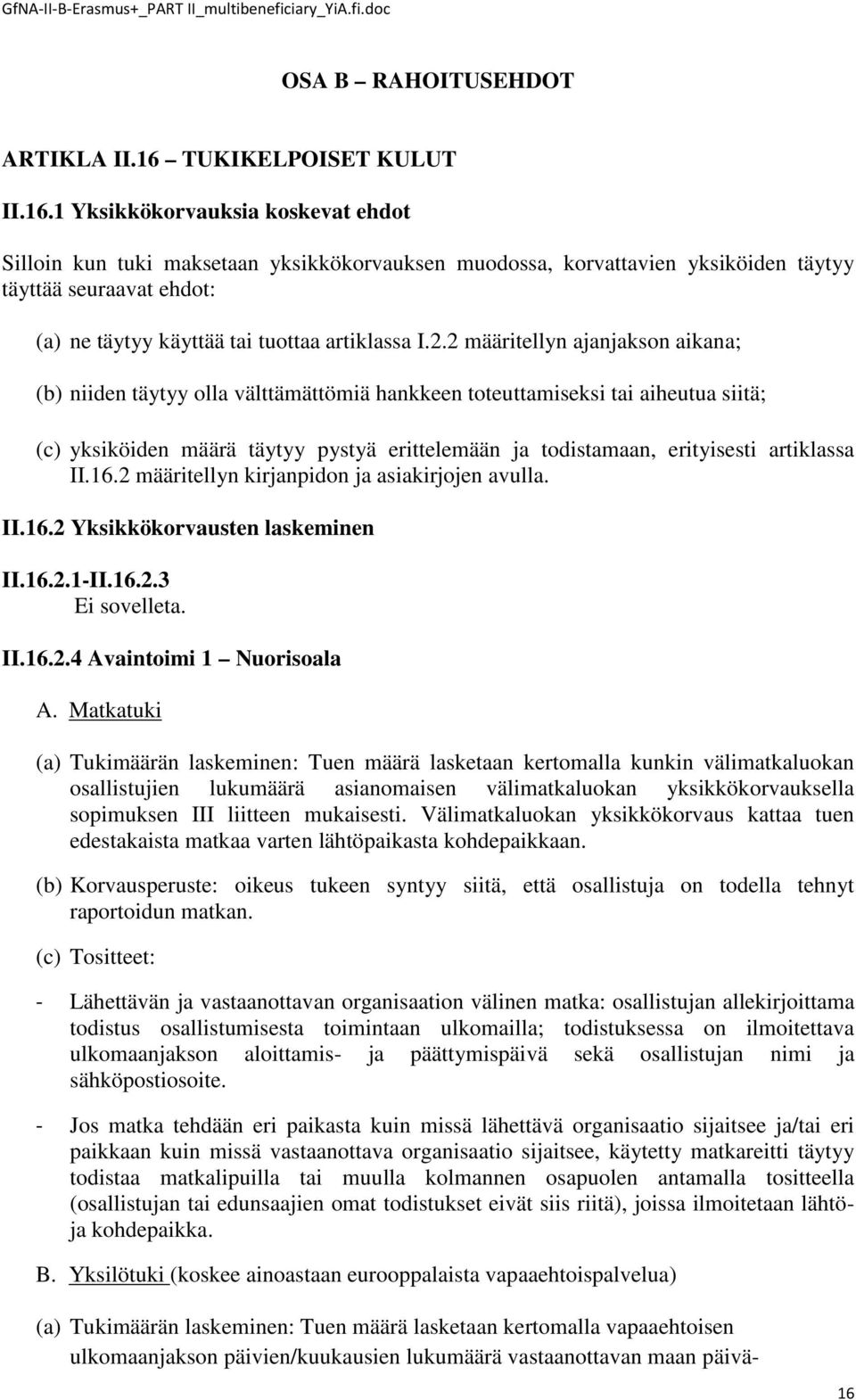 1 Yksikkökorvauksia koskevat ehdot Silloin kun tuki maksetaan yksikkökorvauksen muodossa, korvattavien yksiköiden täytyy täyttää seuraavat ehdot: (a) ne täytyy käyttää tai tuottaa artiklassa I.2.