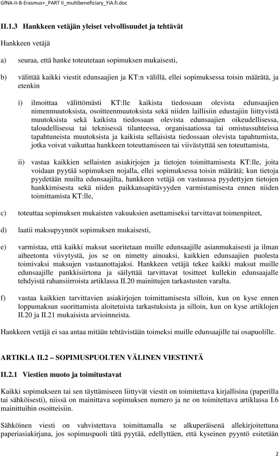 muutoksista sekä kaikista tiedossaan olevista edunsaajien oikeudellisessa, taloudellisessa tai teknisessä tilanteessa, organisaatiossa tai omistussuhteissa tapahtuneista muutoksista ja kaikista