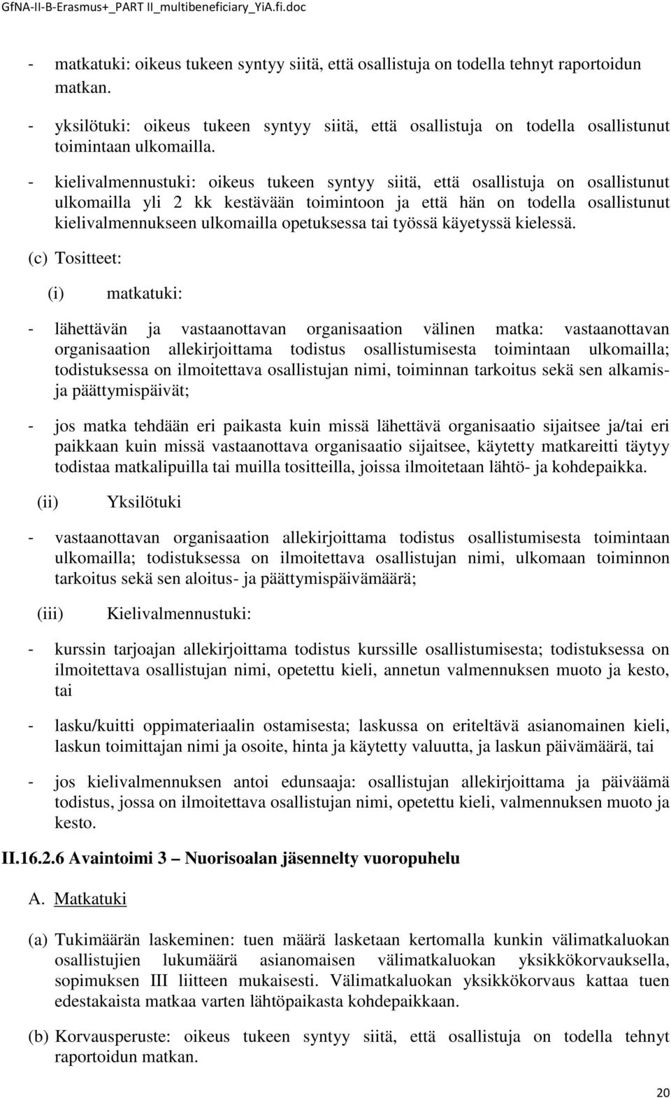 - kielivalmennustuki: oikeus tukeen syntyy siitä, että osallistuja on osallistunut ulkomailla yli 2 kk kestävään toimintoon ja että hän on todella osallistunut kielivalmennukseen ulkomailla