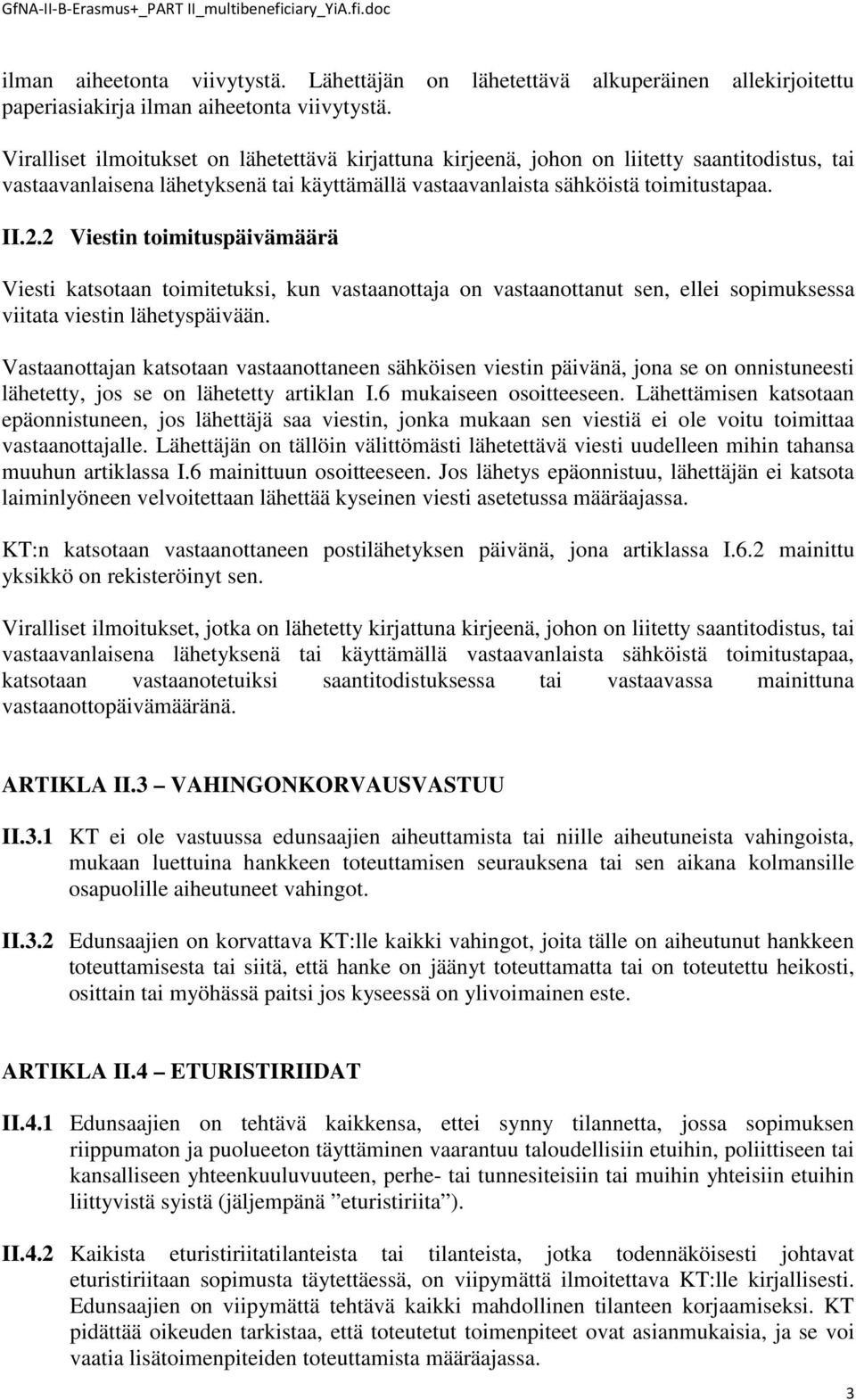 2 Viestin toimituspäivämäärä Viesti katsotaan toimitetuksi, kun vastaanottaja on vastaanottanut sen, ellei sopimuksessa viitata viestin lähetyspäivään.