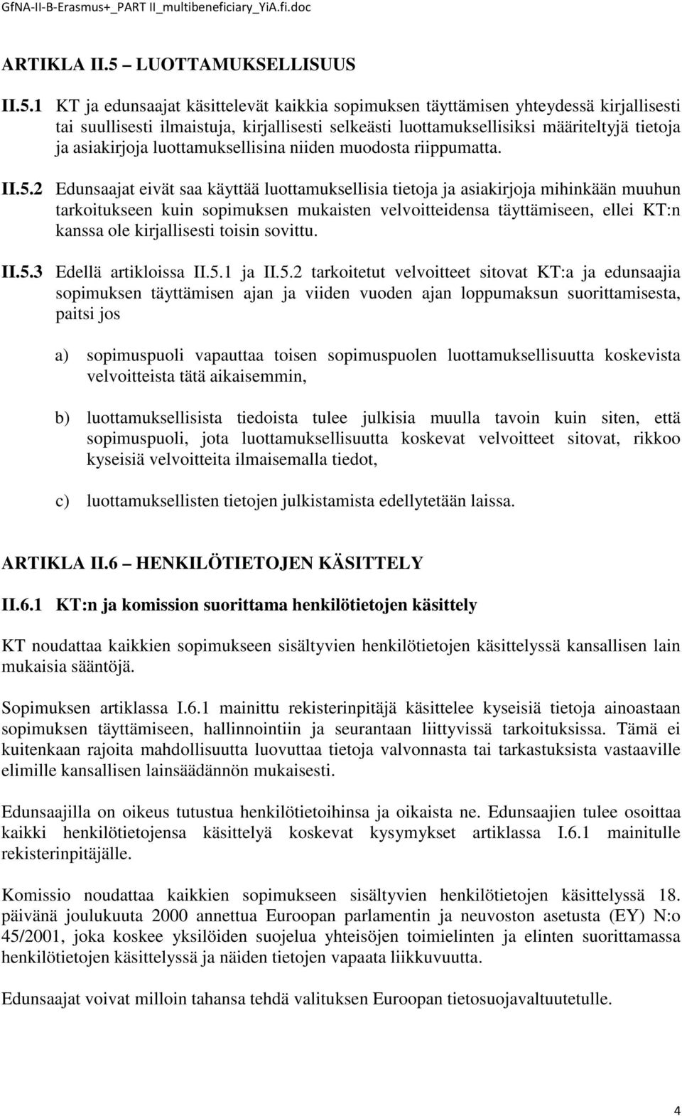 1 KT ja edunsaajat käsittelevät kaikkia sopimuksen täyttämisen yhteydessä kirjallisesti tai suullisesti ilmaistuja, kirjallisesti selkeästi luottamuksellisiksi määriteltyjä tietoja ja asiakirjoja