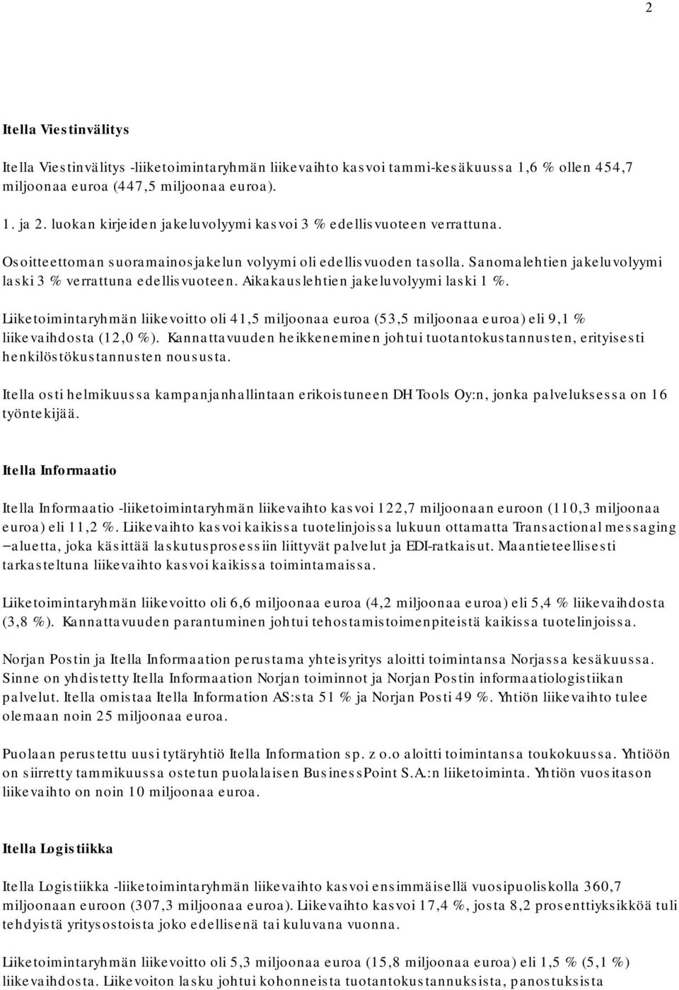 Sanomalehtien jakeluvolyymi laski 3 % verrattuna edellisvuoteen. Aikakauslehtien jakeluvolyymi laski 1 %.