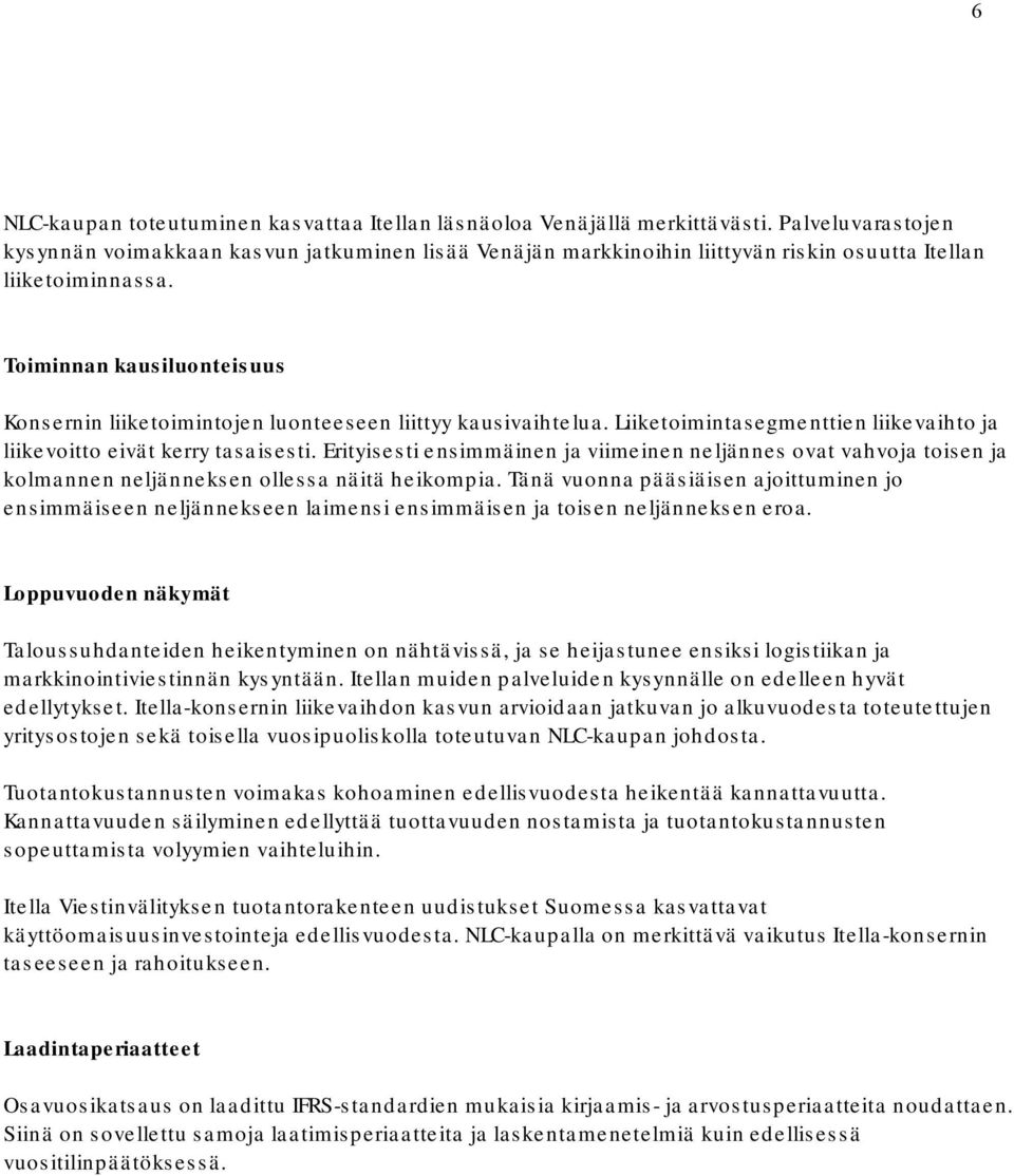 Toiminnan kausiluonteisuus Konsernin liiketoimintojen luonteeseen liittyy kausivaihtelua. Liiketoimintasegmenttien liikevaihto ja liikevoitto eivät kerry tasaisesti.