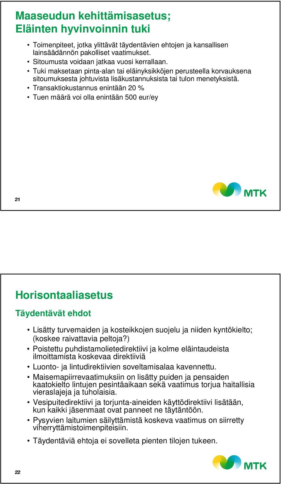 Transaktiokustannus enintään 20 % Tuen määrä voi olla enintään 500 eur/ey 21 Horisontaaliasetus Täydentävät ehdot Lisätty turvemaiden ja kosteikkojen suojelu ja niiden kyntökielto; (koskee