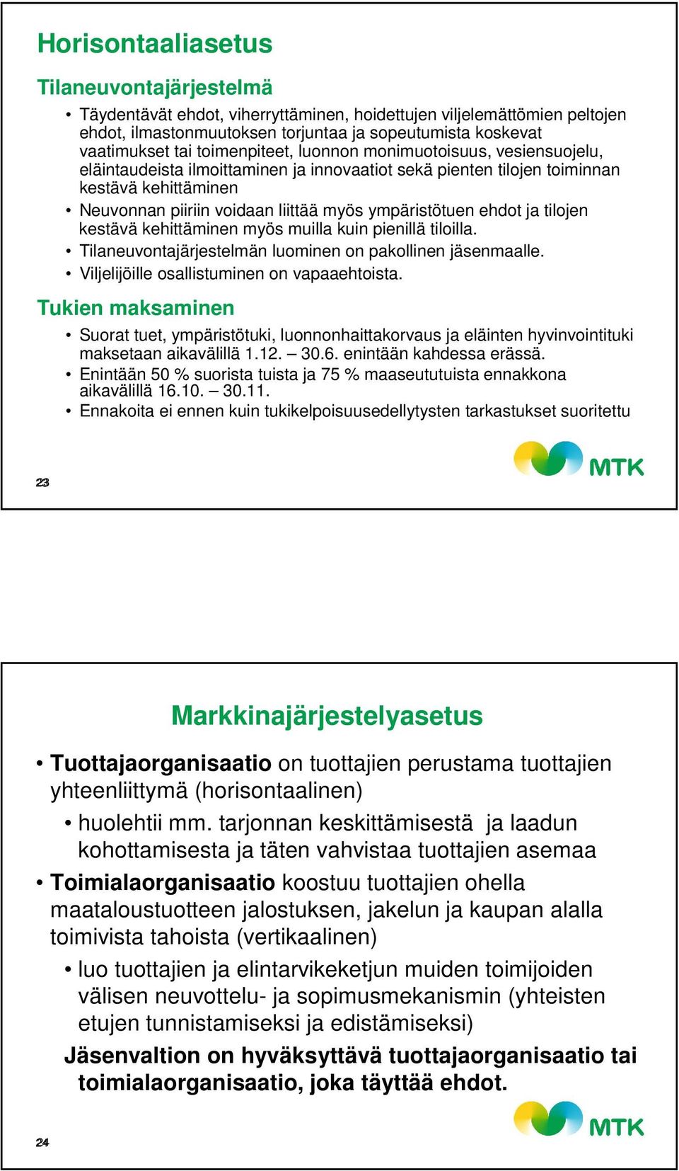 ympäristötuen ehdot ja tilojen kestävä kehittäminen myös muilla kuin pienillä tiloilla. Tilaneuvontajärjestelmän luominen on pakollinen jäsenmaalle. Viljelijöille osallistuminen on vapaaehtoista.