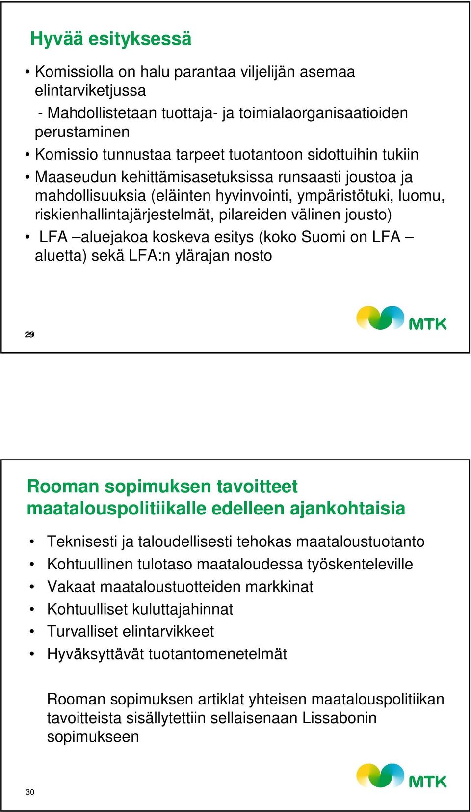 aluejakoa koskeva esitys (koko Suomi on LFA aluetta) sekä LFA:n ylärajan nosto 29 Rooman sopimuksen tavoitteet maatalouspolitiikalle edelleen ajankohtaisia Teknisesti ja taloudellisesti tehokas