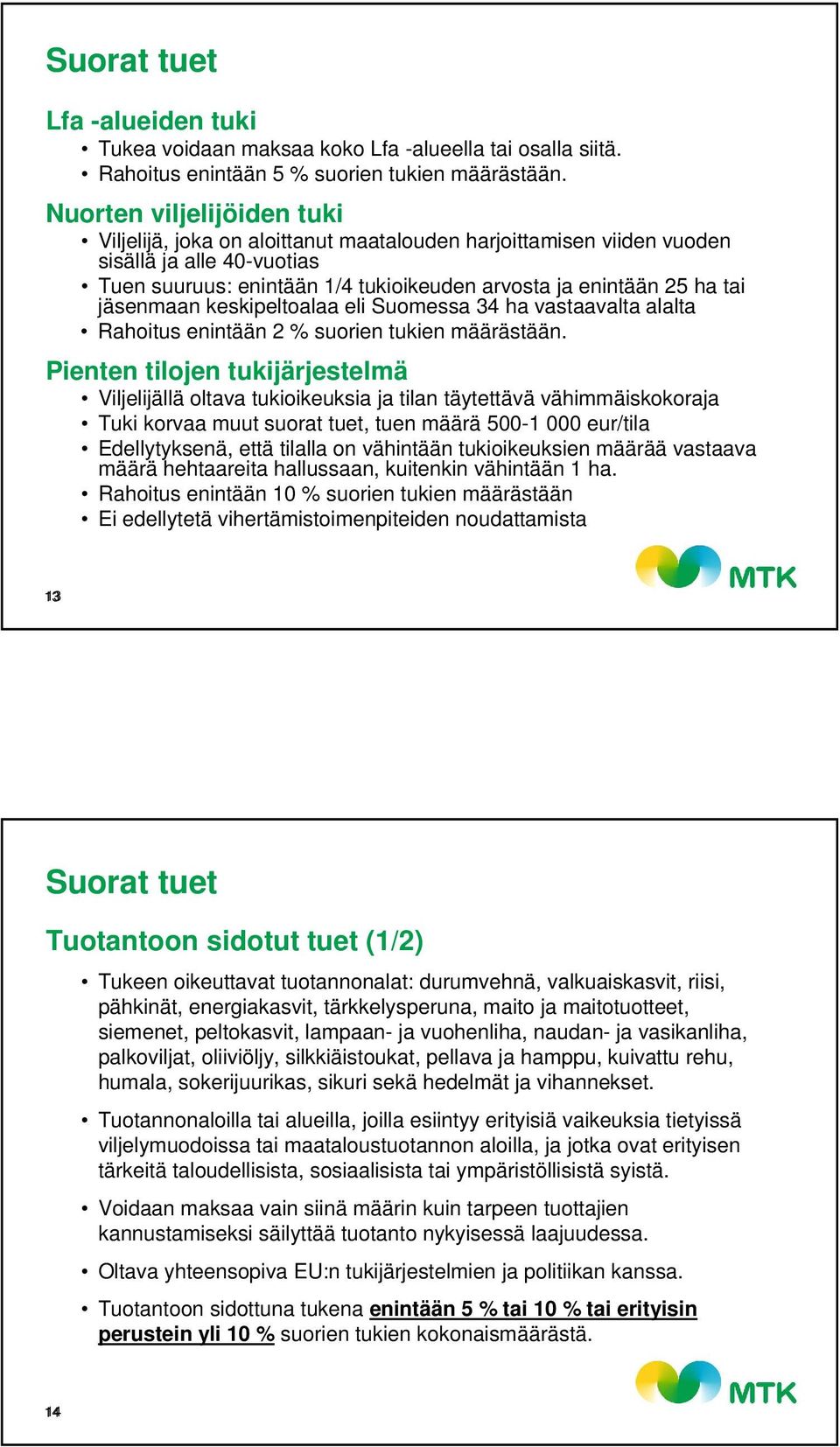 jäsenmaan keskipeltoalaa eli Suomessa 34 ha vastaavalta alalta Rahoitus enintään 2 % suorien tukien määrästään.