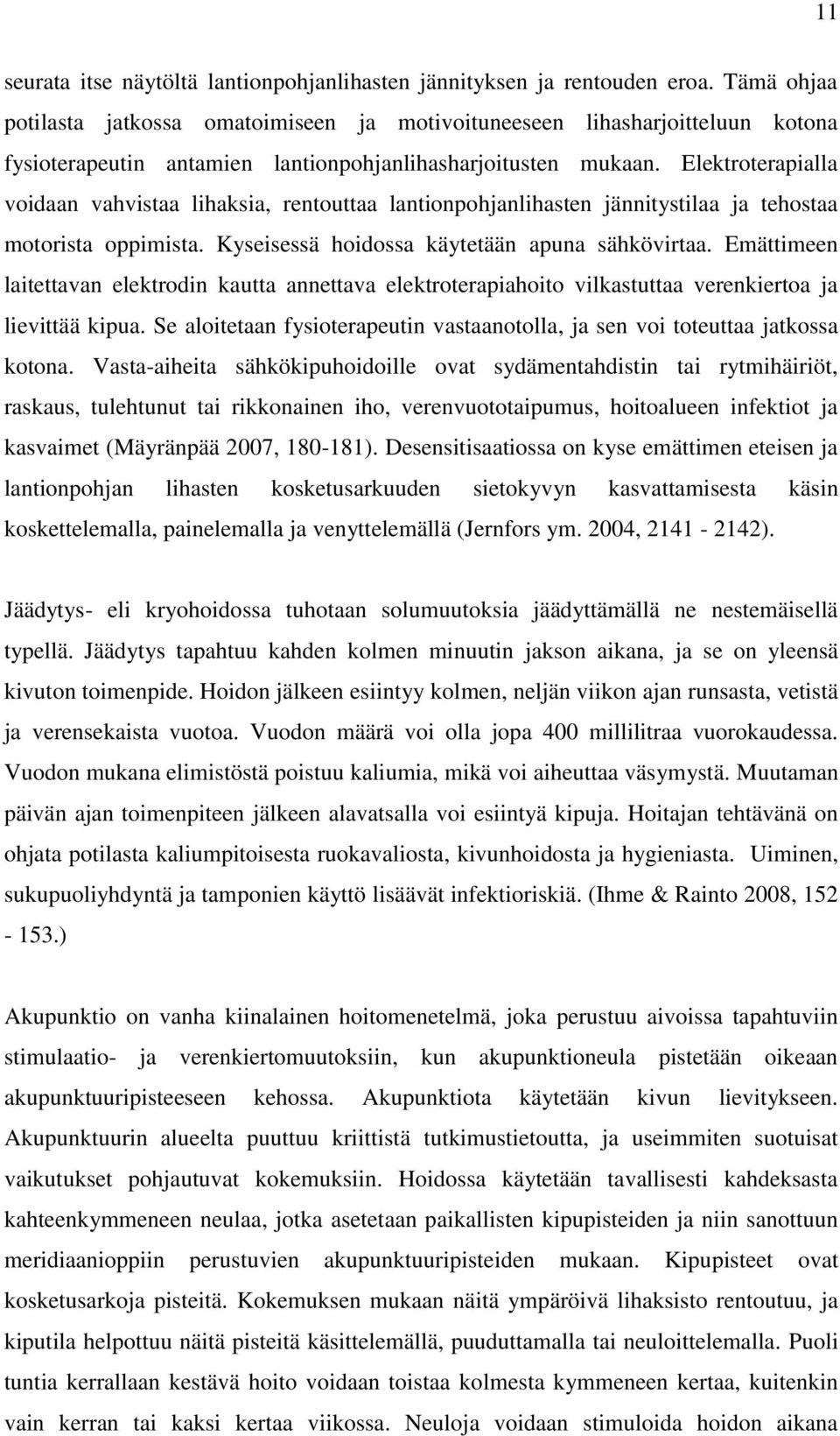 Elektroterapialla voidaan vahvistaa lihaksia, rentouttaa lantionpohjanlihasten jännitystilaa ja tehostaa motorista oppimista. Kyseisessä hoidossa käytetään apuna sähkövirtaa.