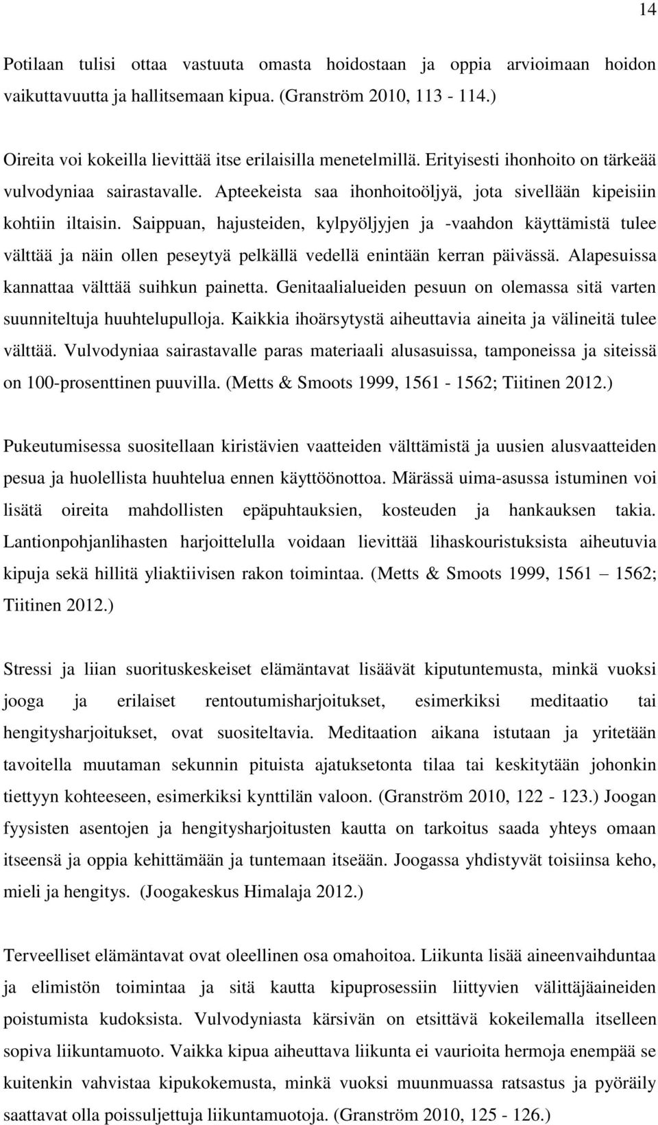 Saippuan, hajusteiden, kylpyöljyjen ja -vaahdon käyttämistä tulee välttää ja näin ollen peseytyä pelkällä vedellä enintään kerran päivässä. Alapesuissa kannattaa välttää suihkun painetta.