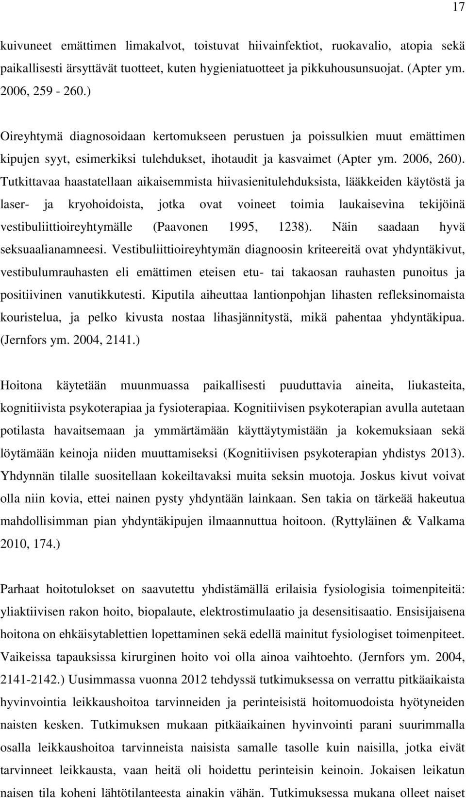 Tutkittavaa haastatellaan aikaisemmista hiivasienitulehduksista, lääkkeiden käytöstä ja laser- ja kryohoidoista, jotka ovat voineet toimia laukaisevina tekijöinä vestibuliittioireyhtymälle (Paavonen