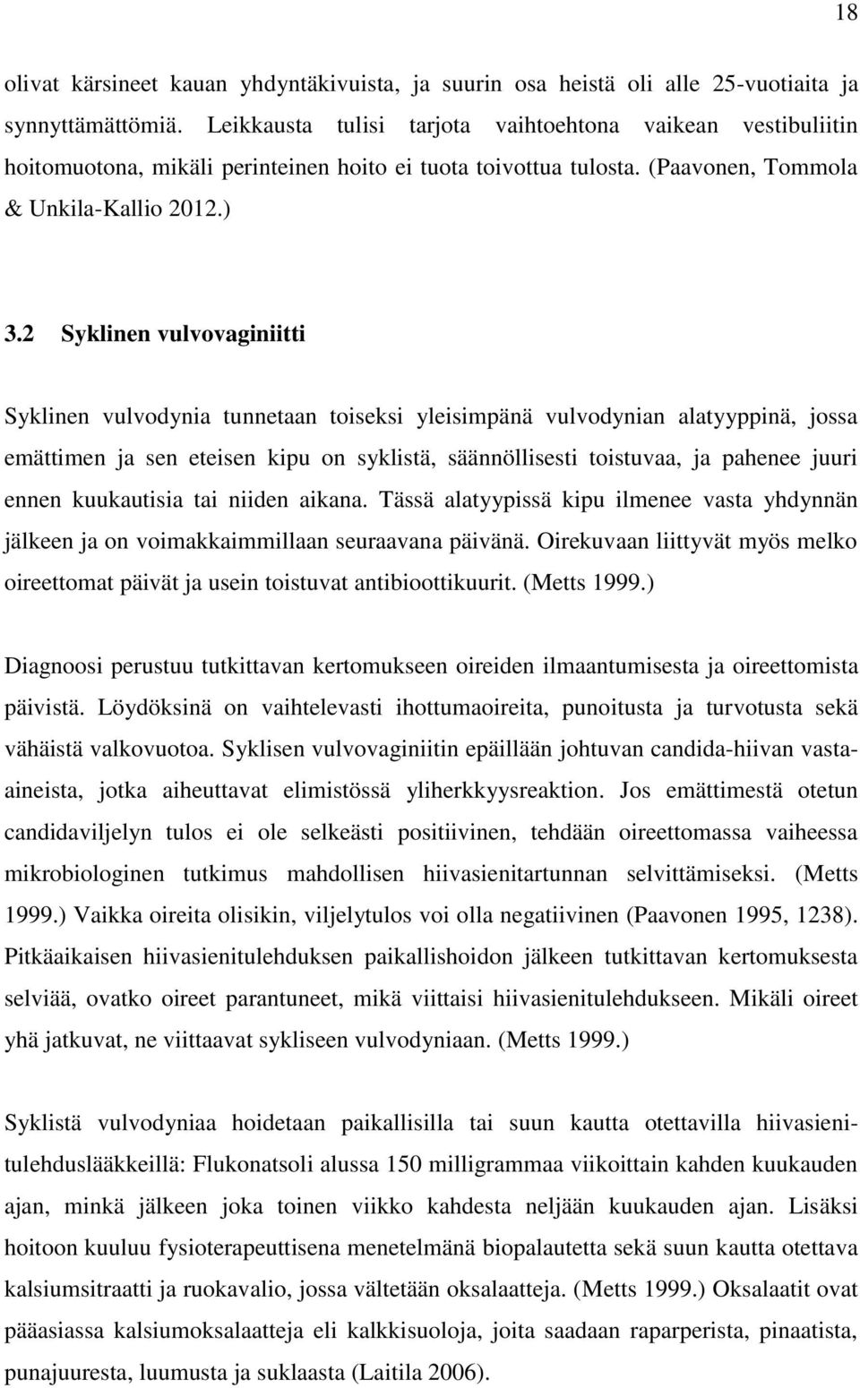 2 Syklinen vulvovaginiitti Syklinen vulvodynia tunnetaan toiseksi yleisimpänä vulvodynian alatyyppinä, jossa emättimen ja sen eteisen kipu on syklistä, säännöllisesti toistuvaa, ja pahenee juuri