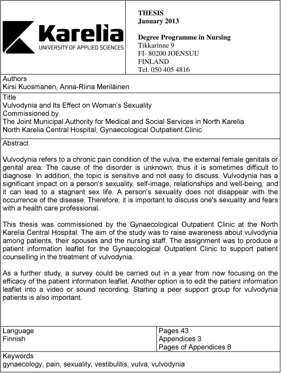 Gynaecological Outpatient Clinic Abstract Vulvodynia refers to a chronic pain condition of the vulva, the external female genitals or genital area.