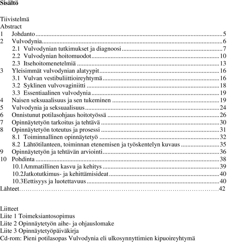 .. 19 5 Vulvodynia ja seksuaalisuus... 24 6 Onnistunut potilasohjaus hoitotyössä... 26 7 Opinnäytetyön tarkoitus ja tehtävä... 30 8 Opinnäytetyön toteutus ja prosessi... 31 8.