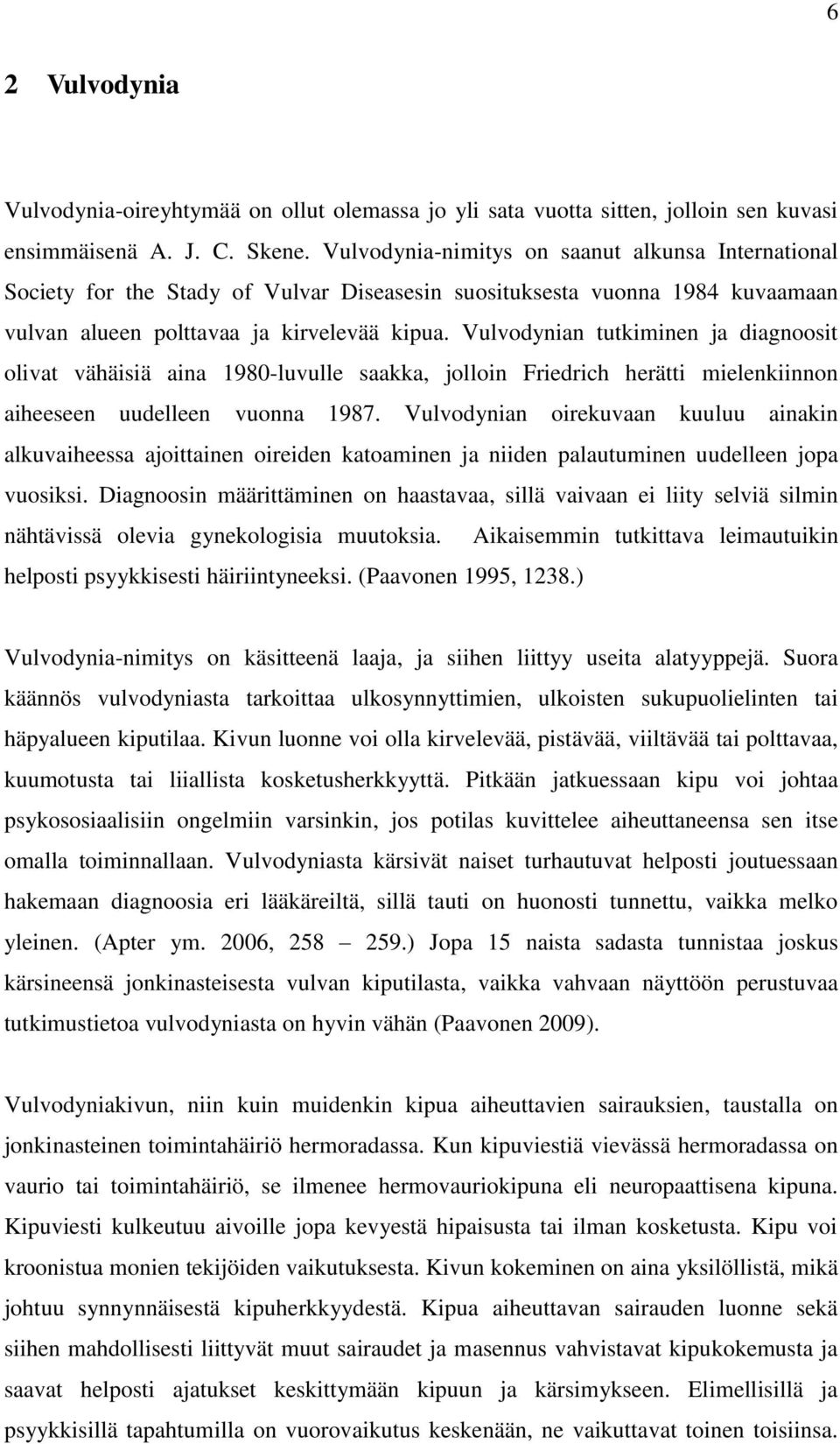 Vulvodynian tutkiminen ja diagnoosit olivat vähäisiä aina 1980-luvulle saakka, jolloin Friedrich herätti mielenkiinnon aiheeseen uudelleen vuonna 1987.