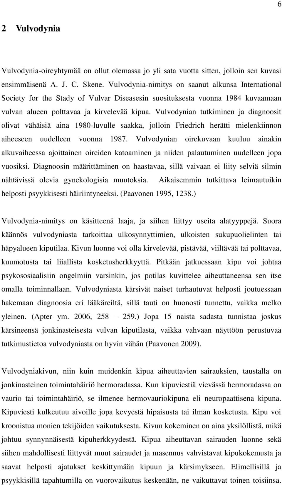 Vulvodynian tutkiminen ja diagnoosit olivat vähäisiä aina 1980-luvulle saakka, jolloin Friedrich herätti mielenkiinnon aiheeseen uudelleen vuonna 1987.