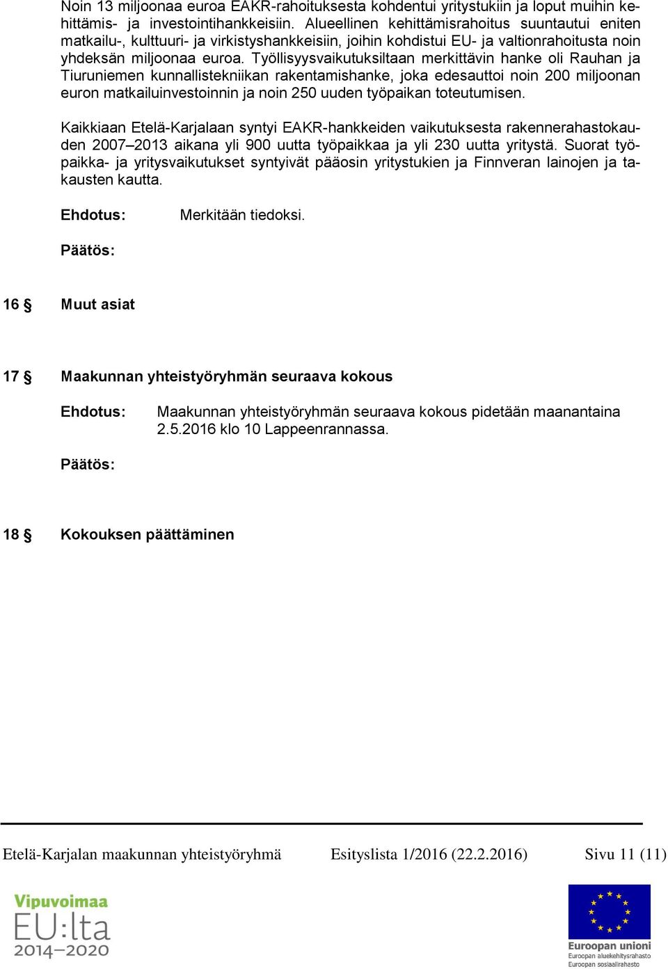 Työllisyysvaikutuksiltaan merkittävin hanke oli Rauhan ja Tiuruniemen kunnallistekniikan rakentamishanke, joka edesauttoi noin 200 miljoonan euron matkailuinvestoinnin ja noin 250 uuden työpaikan