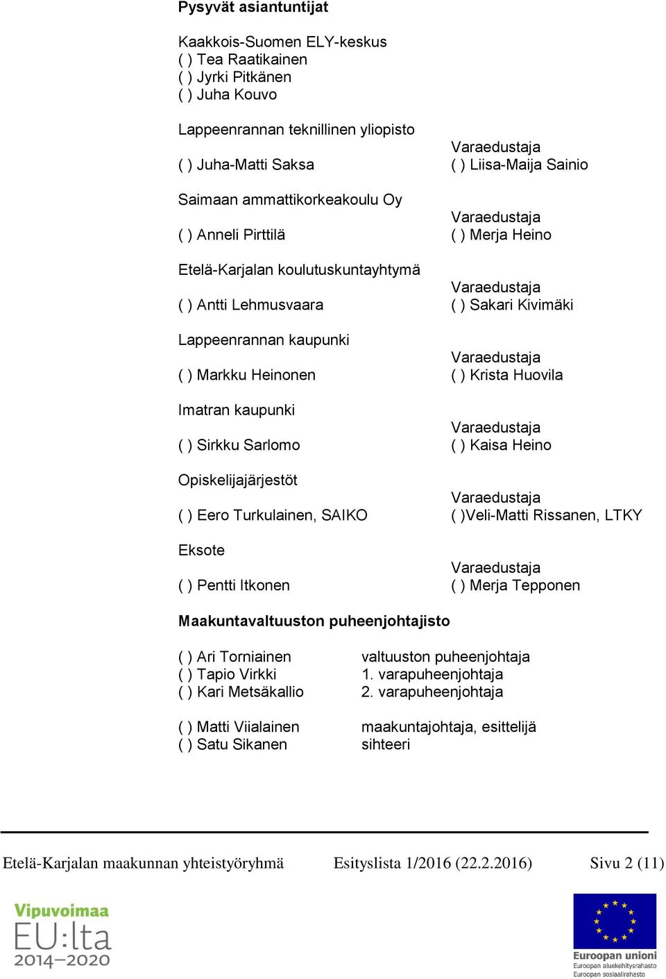 Imatran kaupunki ( ) Sirkku Sarlomo ( ) Kaisa Heino Opiskelijajärjestöt ( ) Eero Turkulainen, SAIKO ( )Veli-Matti Rissanen, LTKY Eksote ( ) Pentti Itkonen ( ) Merja Tepponen Maakuntavaltuuston