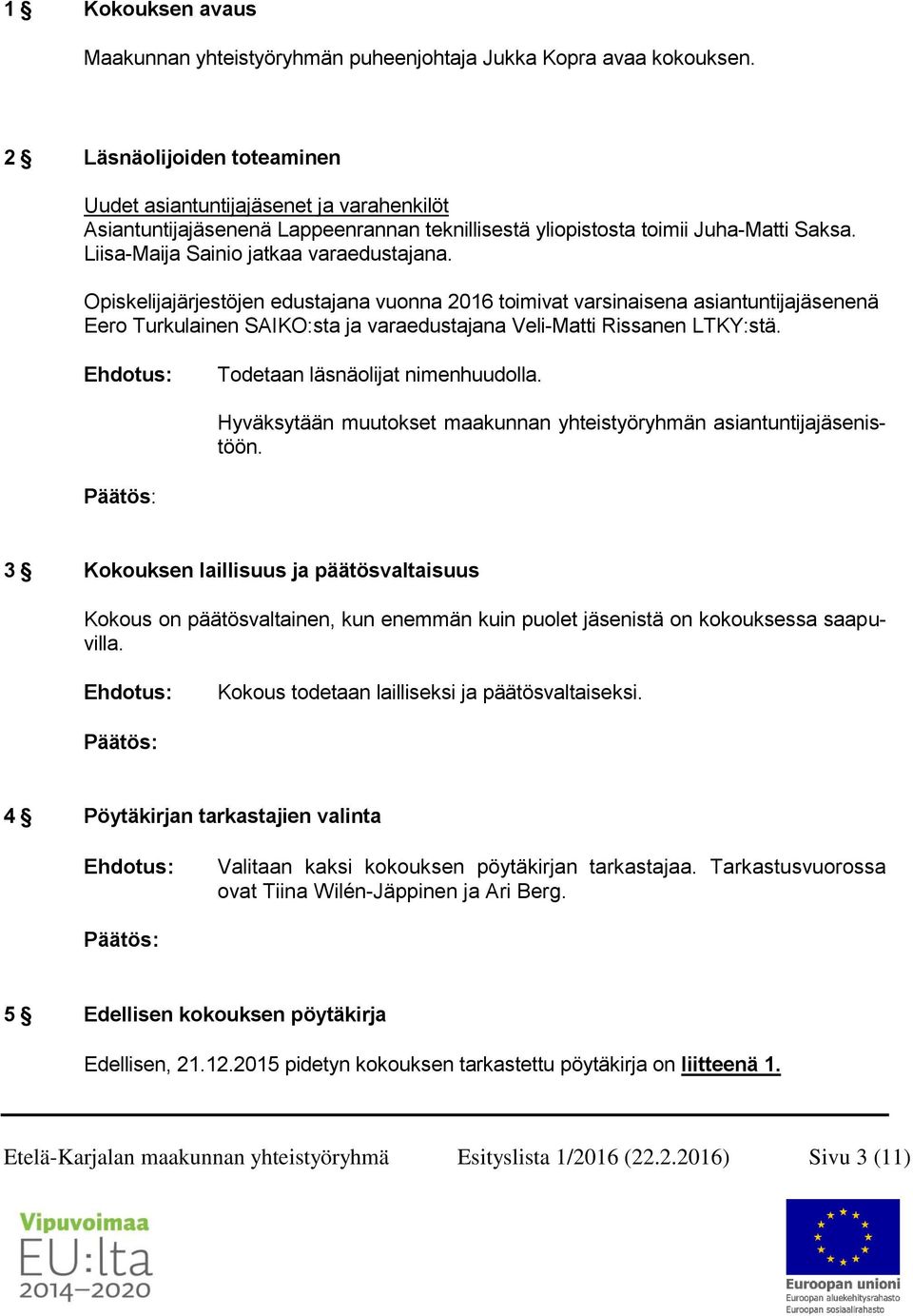 Opiskelijajärjestöjen edustajana vuonna 2016 toimivat varsinaisena asiantuntijajäsenenä Eero Turkulainen SAIKO:sta ja varaedustajana Veli-Matti Rissanen LTKY:stä. Todetaan läsnäolijat nimenhuudolla.