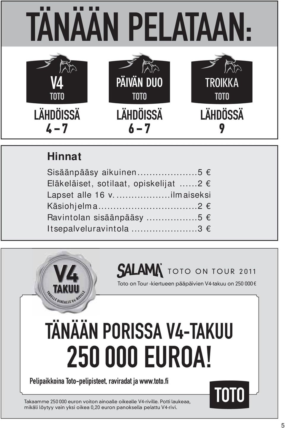 ..3 TOTO ON TOUR 2011 Toto on Tour -kiertueen pääpäivien V4-takuu on 250 000 YHDELLE OIKEALLE V4-RIVILLE TÄNÄÄN PORISSA V4-TAKUU 250 000 EUROA!