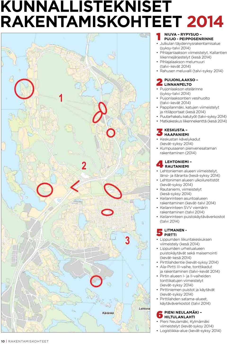 2014) Pappilanmäki, katujen viimeistelyt ja ritiläportaat (kesä 2014) Puutarhakatu katutyöt (talvi syksy 2014) Matkakeskus liikennekenttä (kesä 2014) 3 KESKUSTA HAAPANIEMI keskustan kävelykadut