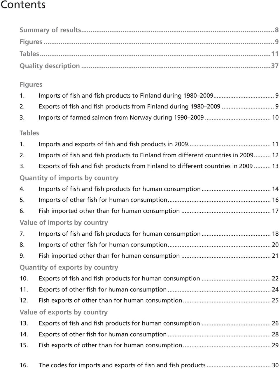 .. 11 2. Imports of fish and fish products to Finland from different countries in 2009... 12 3. Exports of fish and fish products from Finland to different countries in 2009.