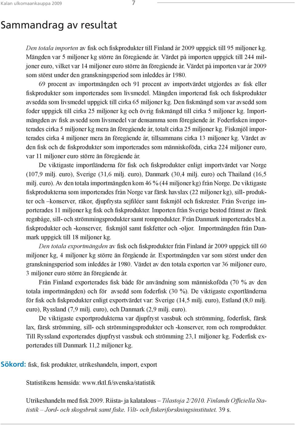 69 procent av importmängden och 91 procent av importvärdet utgjordes av fisk eller fiskprodukter som importerades som livsmedel.