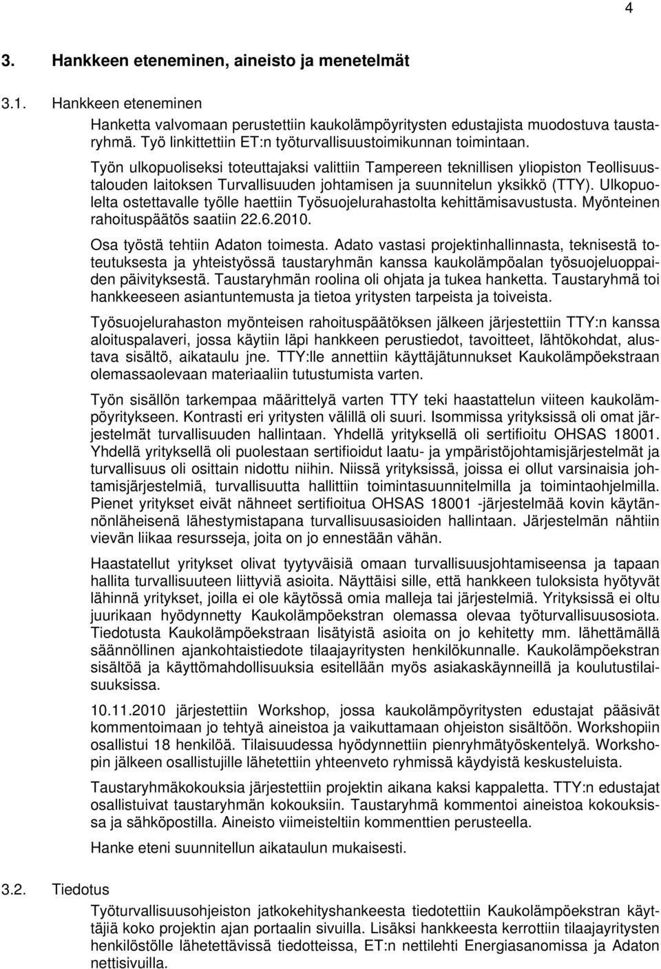 Työn ulkopuoliseksi toteuttajaksi valittiin Tampereen teknillisen yliopiston Teollisuustalouden laitoksen Turvallisuuden johtamisen ja suunnitelun yksikkö (TTY).