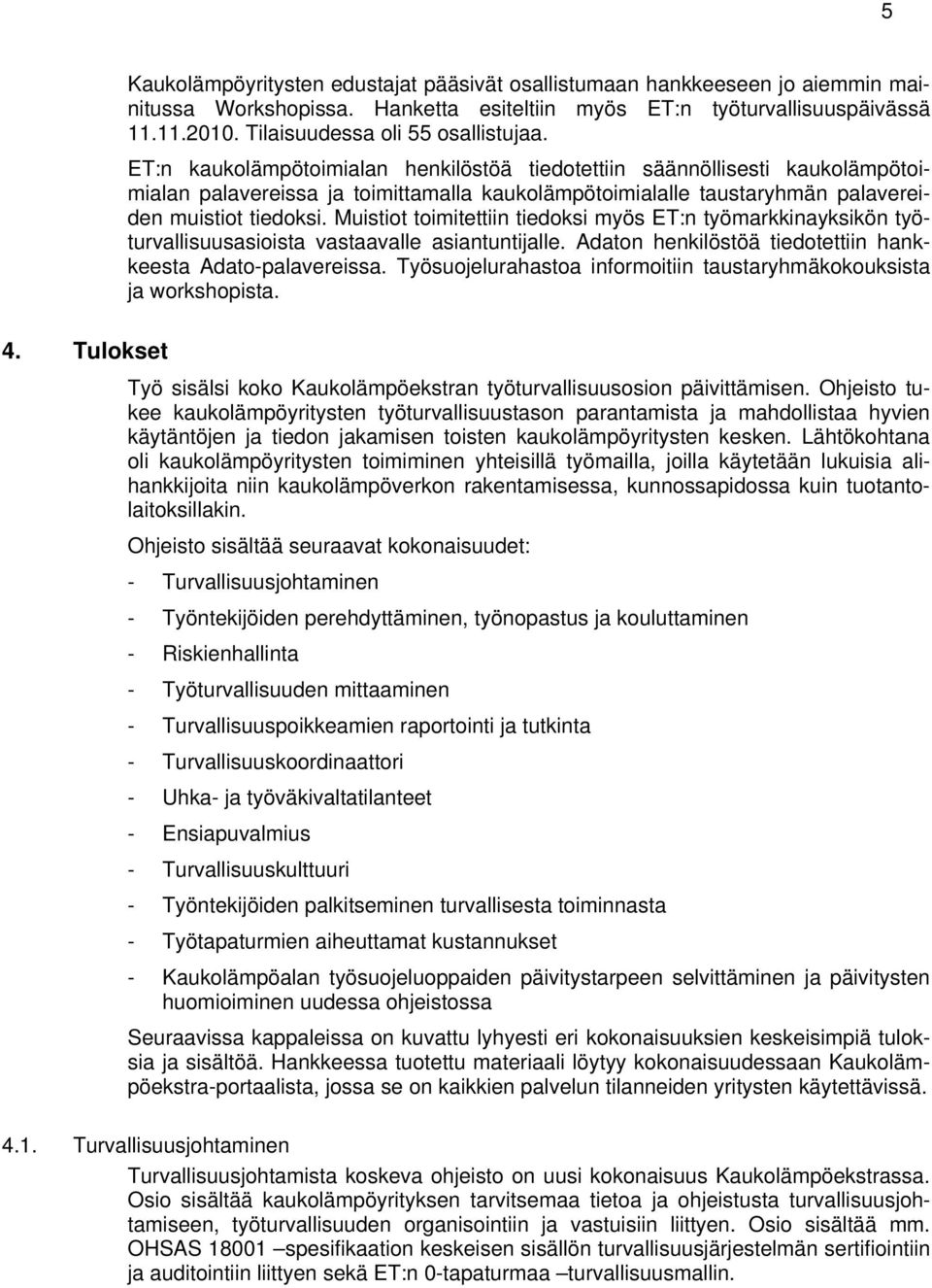 ET:n kaukolämpötoimialan henkilöstöä tiedotettiin säännöllisesti kaukolämpötoimialan palavereissa ja toimittamalla kaukolämpötoimialalle taustaryhmän palavereiden muistiot tiedoksi.