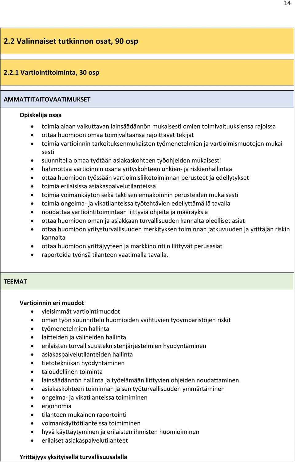 mukaisesti hahmottaa vartioinnin osana yrityskohteen uhkien ja riskienhallintaa ottaa huomioon työssään vartioimisliiketoiminnan perusteet ja edellytykset toimia erilaisissa asiakaspalvelutilanteissa