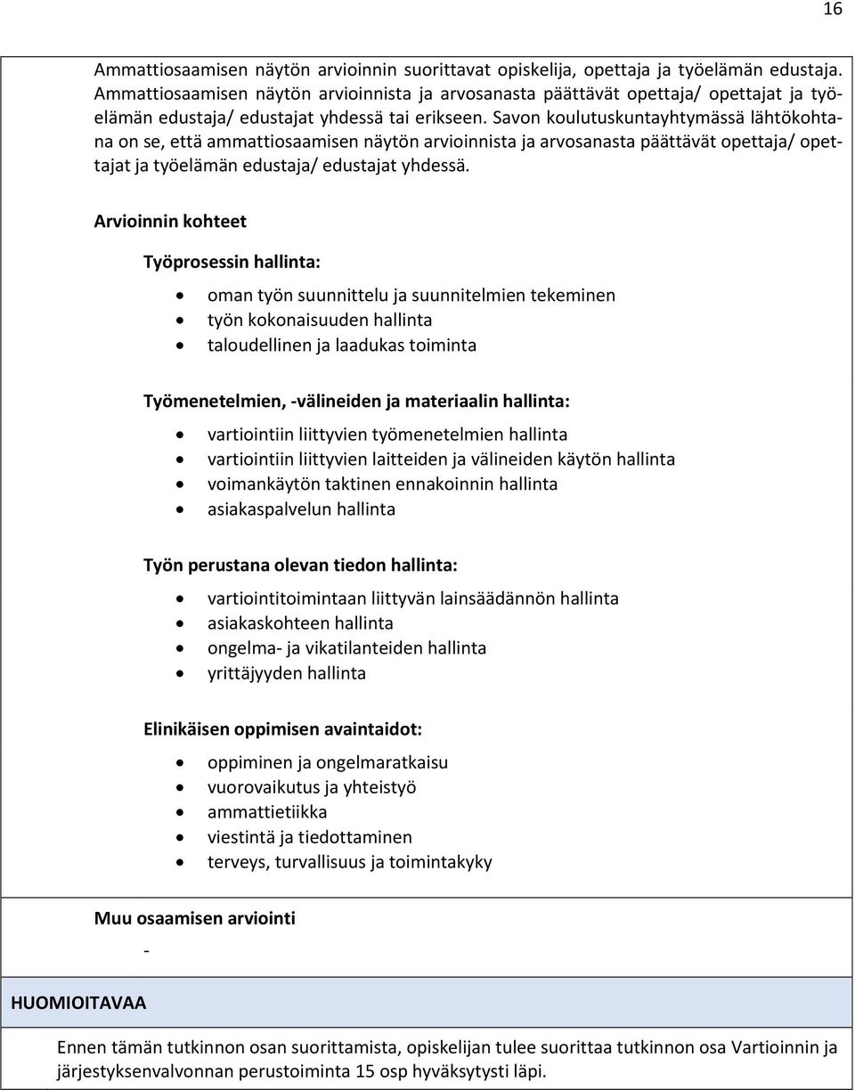 Savon koulutuskuntayhtymässä lähtökohtana on se, että ammattiosaamisen näytön arvioinnista ja arvosanasta päättävät opettaja/ opettajat ja työelämän edustaja/ edustajat yhdessä.