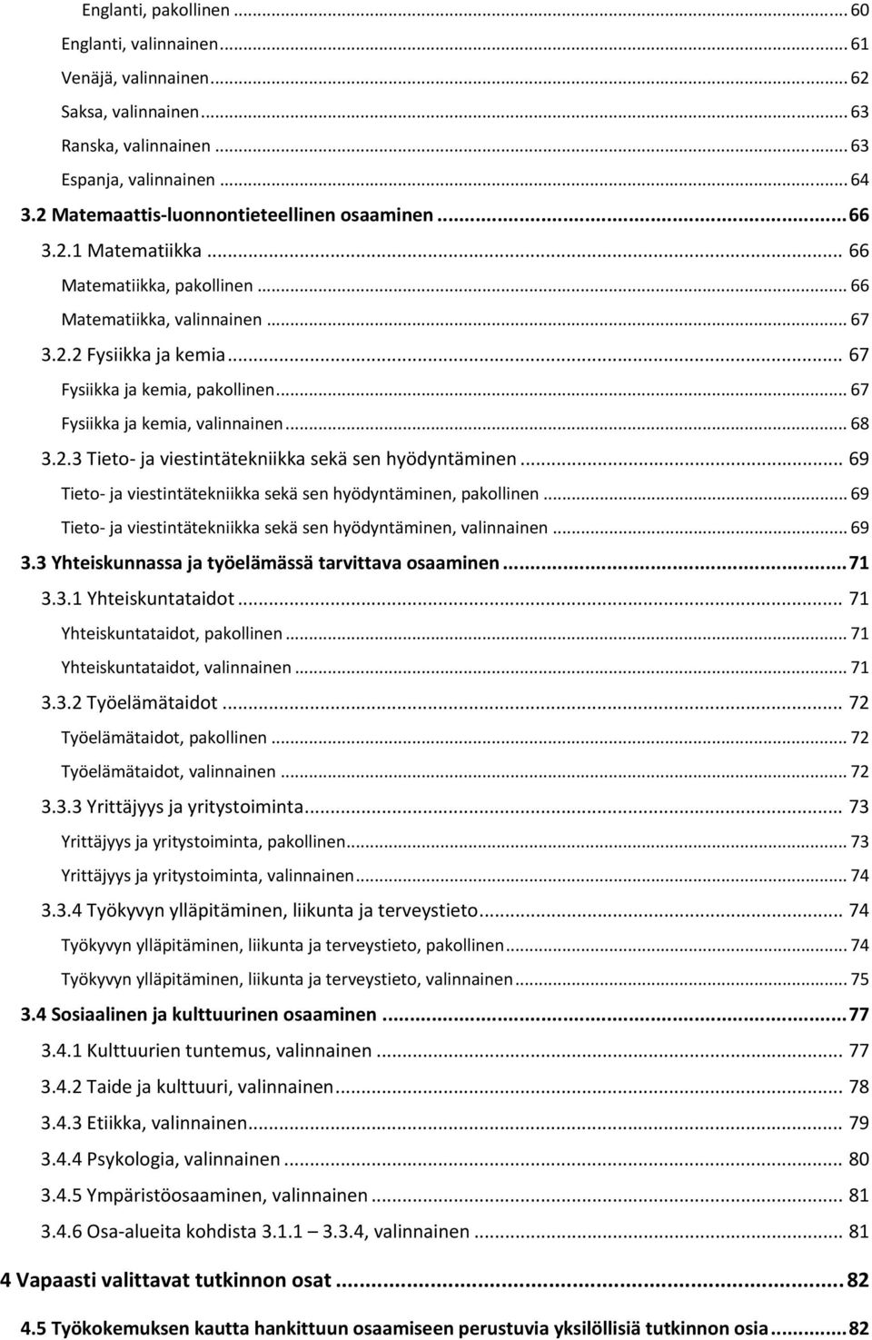 .. 67 Fysiikka ja kemia, valinnainen... 68 3.2.3 Tieto ja viestintätekniikka sekä sen hyödyntäminen... 69 Tieto ja viestintätekniikka sekä sen hyödyntäminen, pakollinen.