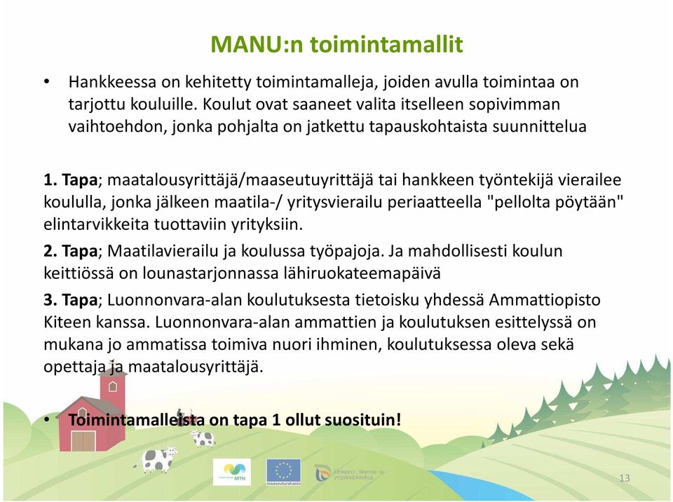 Tapa; maatalousyrittäjä/maaseutuyrittäjä tai hankkeen työntekijä vierailee koululla, jonka jälkeen maatila-/ yritysvierailu periaatteella "pellolta pöytään" elintarvikkeita tuottaviin yrityksiin. 2.