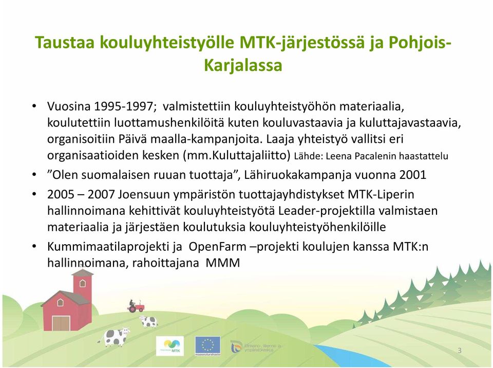 kuluttajaliitto) Lähde: Leena Pacalenin haastattelu Olen suomalaisen ruuan tuottaja, Lähiruokakampanja vuonna 2001 2005 2007 Joensuun ympäristön tuottajayhdistykset MTK-Liperin