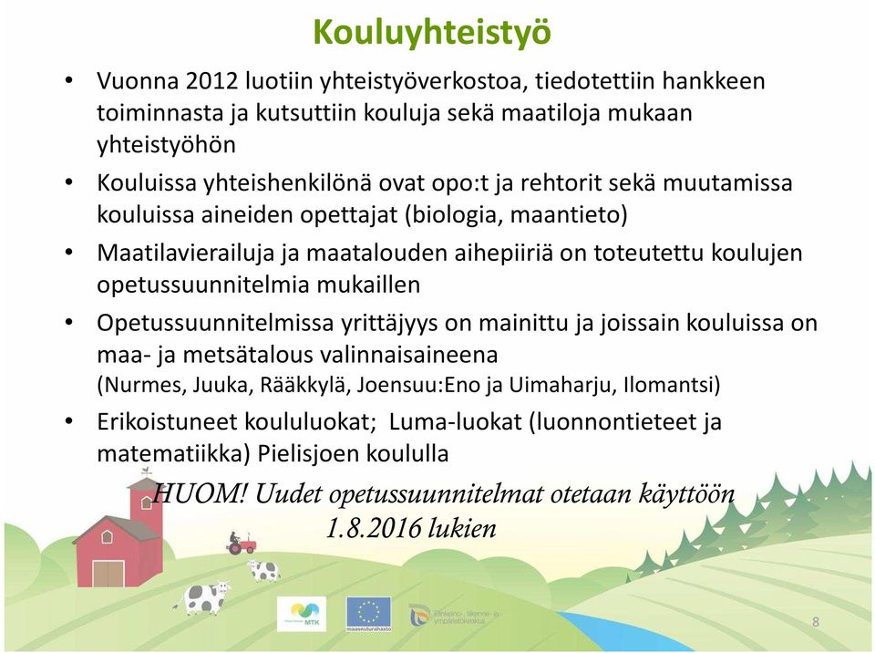 koulujen opetussuunnitelmia mukaillen Opetussuunnitelmissa yrittäjyys on mainittu ja joissain kouluissa on maa- ja metsätalous valinnaisaineena (Nurmes, Juuka, Rääkkylä,