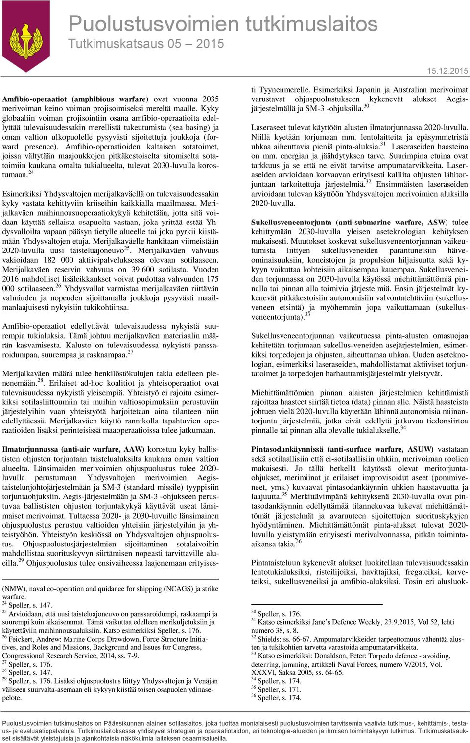 (forward presence). Amfibio-operaatioiden kaltaisen sotatoimet, joissa vältytään maajoukkojen pitkäkestoiselta sitomiselta sotatoimiin kaukana omalta tukialueelta, tulevat 2030-luvulla korostumaan.
