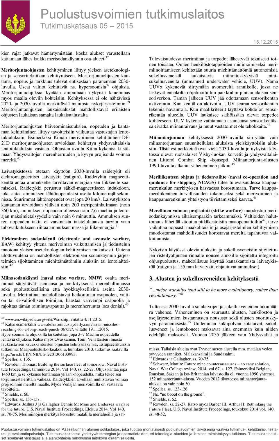 Useat valtiot kehittävät ns. hypersoonisia 38 ohjuksia. Meritorjuntaohjuksia kyetään ampumaan nykyistä kauemmas myös maalla oleviin kohteisiin.