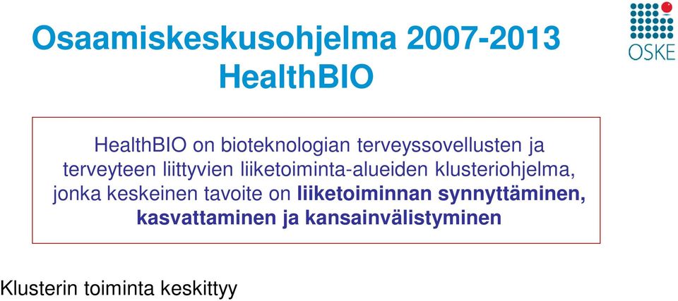 keskittyy suomalaisen bioalan huippuosaamisen hyödyntämiseen liiketoiminnassa tätä tukevien rakenteiden, toimintamallien ja muun