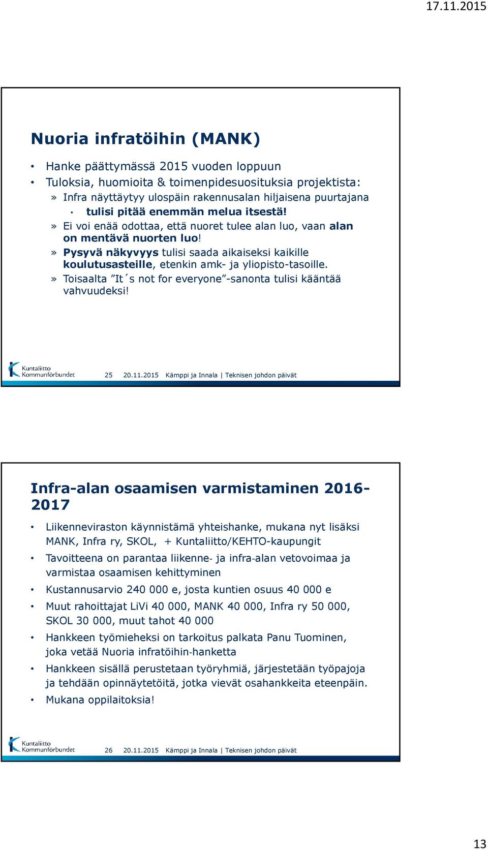 » Pysyvä näkyvyys tulisi saada aikaiseksi kaikille koulutusasteille, etenkin amk- ja yliopisto-tasoille.» Toisaalta It s not for everyone -sanonta tulisi kääntää vahvuudeksi!