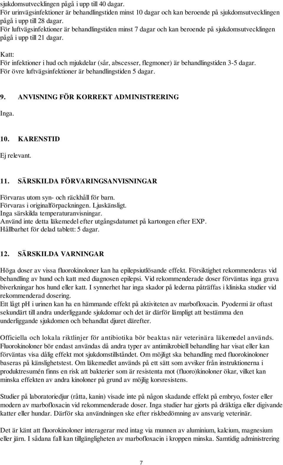 Katt: För infektioner i hud och mjukdelar (sår, abscesser, flegmoner) är behandlingstiden 3-5 dagar. För övre luftvägsinfektioner är behandlingstiden 5 dagar. 9.