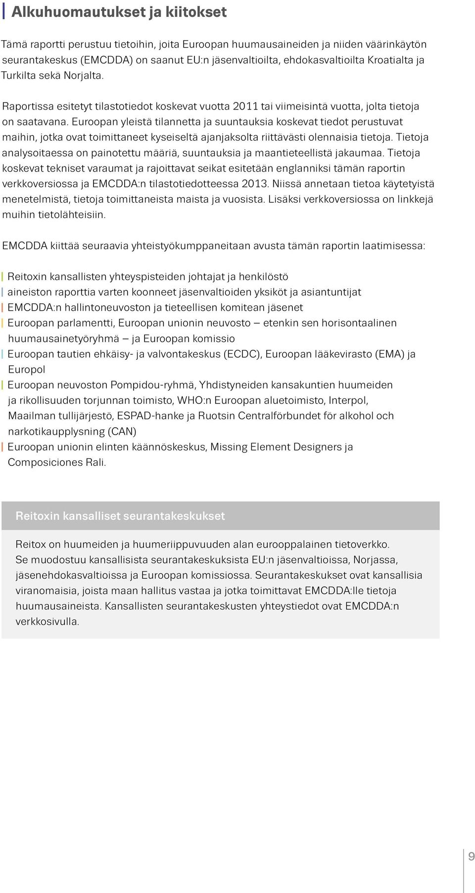 Euroopan yleistä tilannetta ja suuntauksia koskevat tiedot perustuvat maihin, jotka ovat toimittaneet kyseiseltä ajanjaksolta riittävästi olennaisia tietoja.