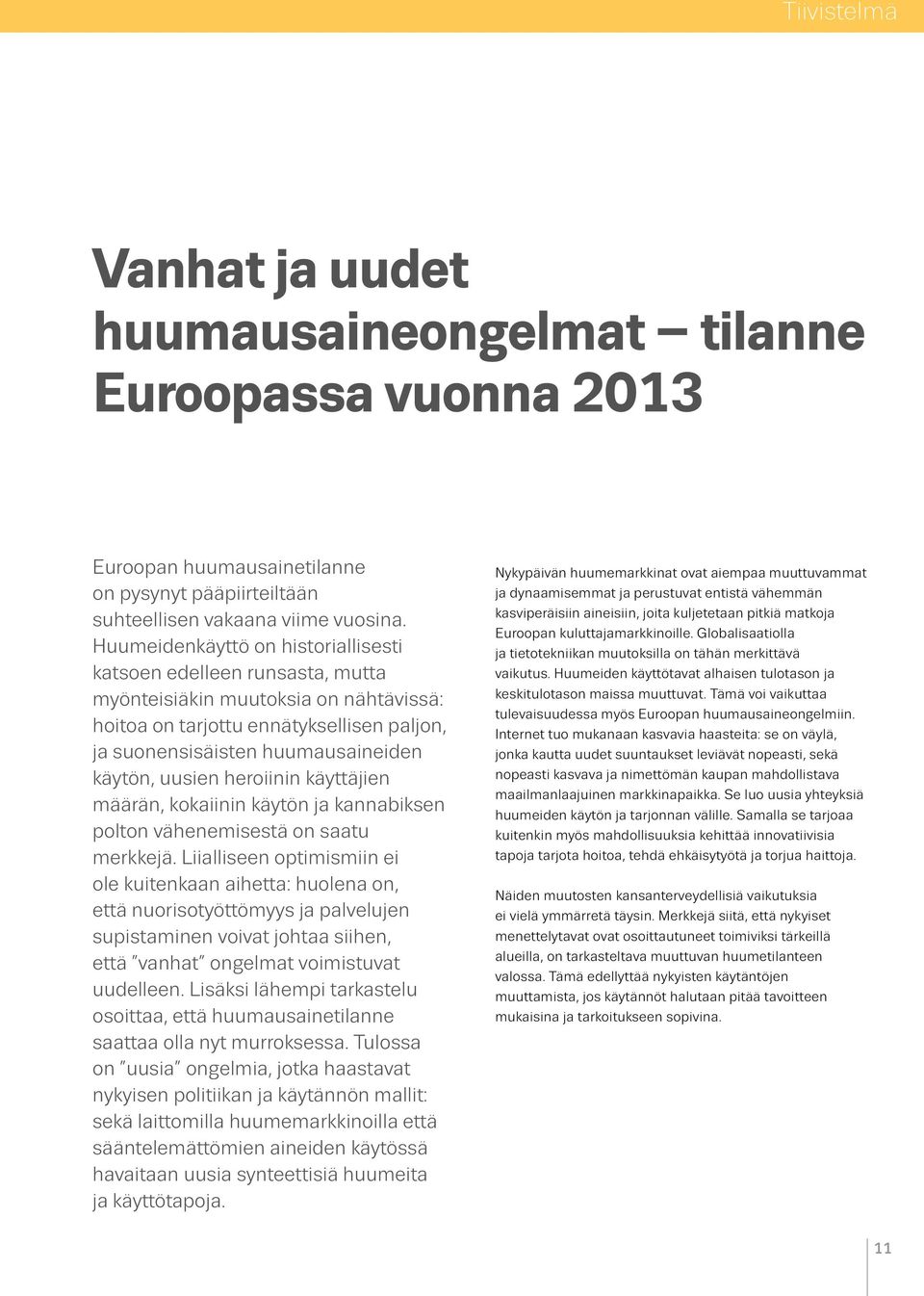 uusien heroiinin käyttäjien määrän, kokaiinin käytön ja kannabiksen polton vähenemisestä on saatu merkkejä.