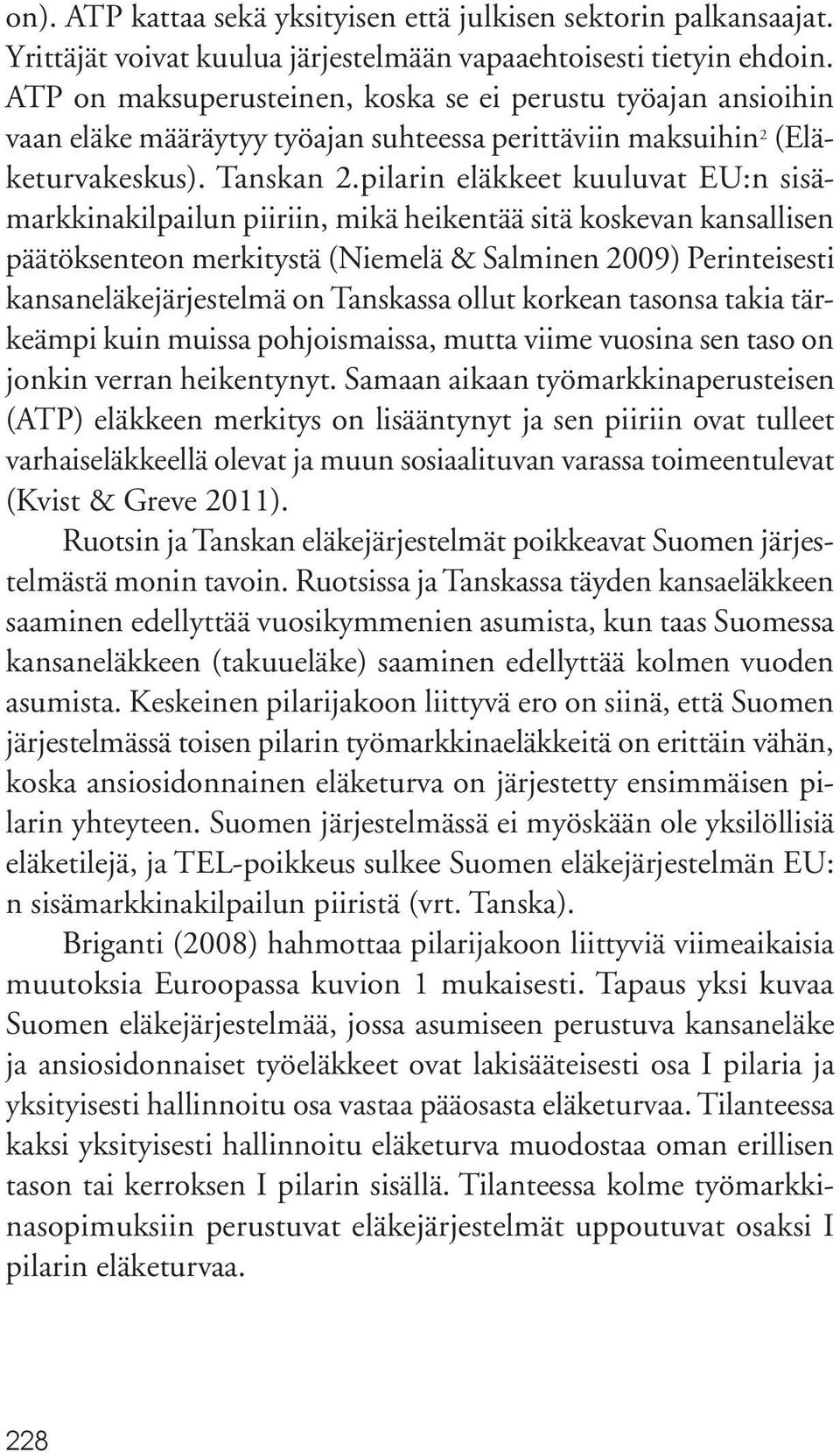 pilarin eläkkeet kuuluvat EU:n sisämarkkinakilpailun piiriin, mikä heikentää sitä koskevan kansallisen päätöksenteon merkitystä (Niemelä & Salminen 2009) Perinteisesti kansaneläkejärjestelmä on