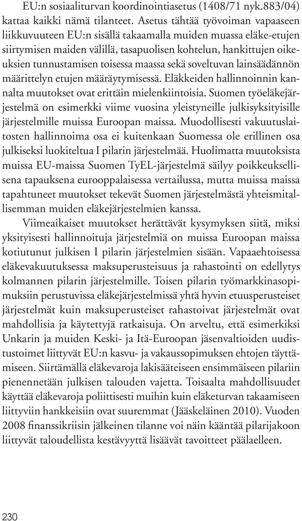 maassa sekä soveltuvan lainsäädännön määrittelyn etujen määräytymisessä. Eläkkeiden hallinnoinnin kannalta muutokset ovat erittäin mielenkiintoisia.