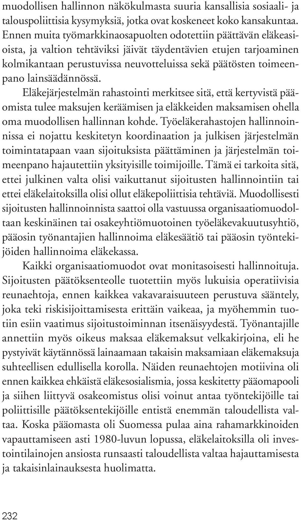 lainsäädännössä. Eläkejärjestelmän rahastointi merkitsee sitä, että kertyvistä pääomista tulee maksujen keräämisen ja eläkkeiden maksamisen ohella oma muodollisen hallinnan kohde.