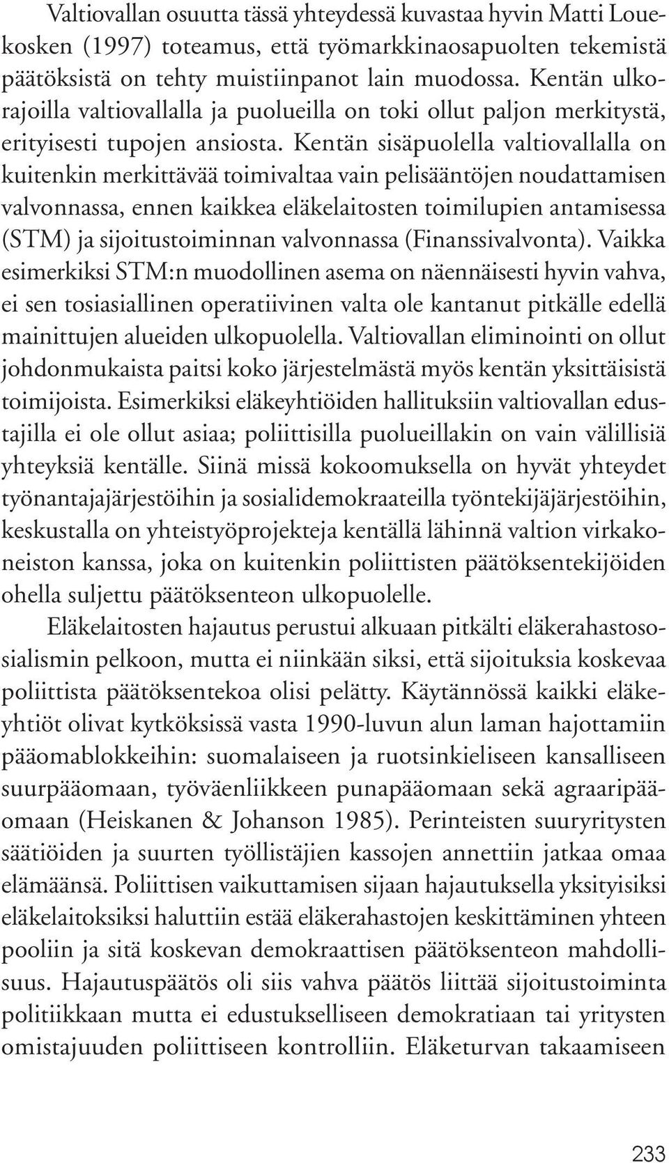 Kentän sisäpuolella valtiovallalla on kuitenkin merkittävää toimivaltaa vain pelisääntöjen noudattamisen valvonnassa, ennen kaikkea eläkelaitosten toimilupien antamisessa (STM) ja sijoitustoiminnan